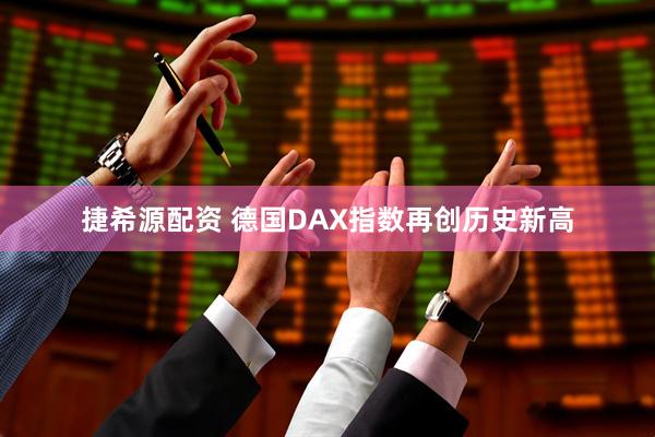捷希源配资 德国DAX指数再创历史新高