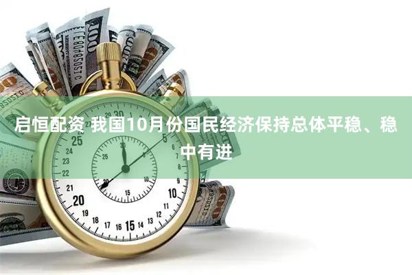 启恒配资 我国10月份国民经济保持总体平稳、稳中有进